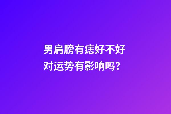 男肩膀有痣好不好 对运势有影响吗？